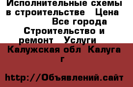 Исполнительные схемы в строительстве › Цена ­ 1 000 - Все города Строительство и ремонт » Услуги   . Калужская обл.,Калуга г.